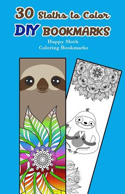 30 Sloths to Color DIY Bookmarks: Happy Sloth Coloring Bookmarks Cover Image