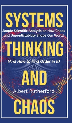 The Systems Thinker - Dynamic Systems: Make Better Decisions and Find Lasting Solutions Using Scientific Analysis. By Albert Rutherford Cover Image