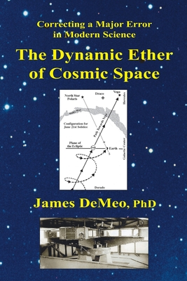 The Dynamic Ether of Cosmic Space: Correcting a Major Error in Modern Science By James DeMeo Cover Image