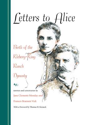 Letters to Alice: Birth of the Kleberg-King Ranch Dynasty (Gulf Coast Books, sponsored by Texas A&M University-Corpus Christi #22) By Jane Clements Monday (Editor), Frances Brannen Vick (Editor), Thomas H. Kreneck (Foreword by) Cover Image