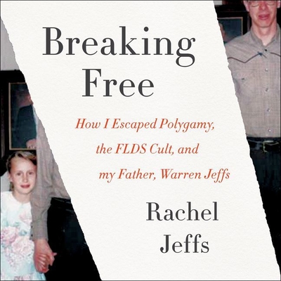 Breaking Free: How I Escaped Polygamy, the FLDS Cult, and My Father, Warren Jeffs Cover Image