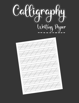 Calligraphy Writing Paper: The Ultimate Practice Paper for Modern Calligraphy & Hand Lettering for Beginners. A Hand Lettering Workbook with Prac Cover Image