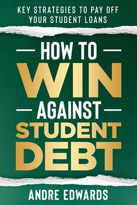 Cover for How To Win Against Student Debt: Key Strategies To Payoff Your Student Loans