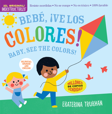 Indestructibles: Bebé, ¡ve los colores! / Baby, See the Colors!: Chew Proof · Rip Proof · Nontoxic · 100% Washable (Book for Babies, Newborn Books, Safe to Chew) By Ekaterina Trukhan (Illustrator), Amy Pixton Cover Image