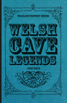 Welsh Cave Legends (Folklore History Series) By John Rhys Cover Image