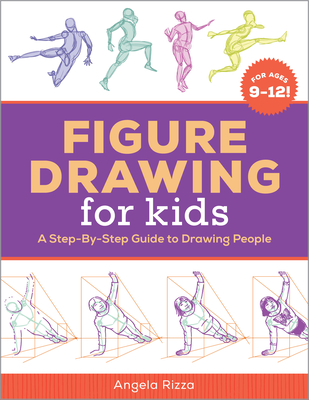 Figure Drawing for Kids: A Step-By-Step Guide to Drawing People (Drawing for Kids Ages 9 to 12) By Angela Rizza Cover Image