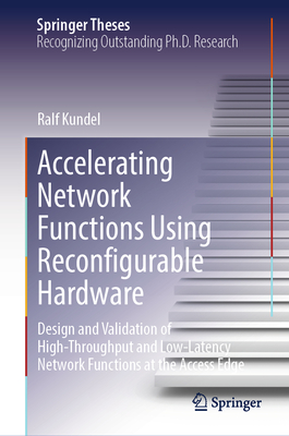 Accelerating Network Functions Using Reconfigurable Hardware: Design and Validation of High Throughput and Low Latency Network Functions at the Access (Springer Theses)