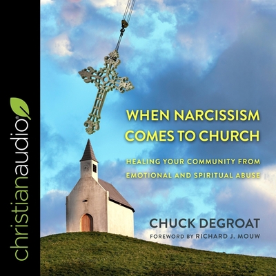 When Narcissism Comes to Church Lib/E: Healing Your Community from Emotional and Spiritual Abuse By Chuck Degroat, Richard J. Mouw (Foreword by), Richard J. Mouw (Contribution by) Cover Image