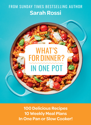 What's for Dinner in One Pot?: 100 Delicious Recipes, 10 Weekly Meal Plans, in One Pan or Slow Cooker! Cover Image
