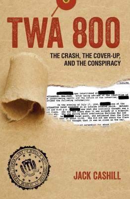 TWA 800: The Crash, the Cover-Up, and the Conspiracy Cover Image