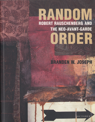 Random Order: Robert Rauschenberg and the Neo-Avant-Garde (October Books)