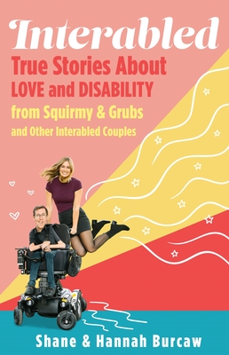 Interabled: True Stories About Love and Disability from Squirmy and Grubs and Other Interabled Couples Cover Image