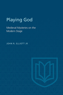 Playing God: Medieval Mysteries on the Modern Stage (Heritage) By Jr. Elliott, John R. Cover Image