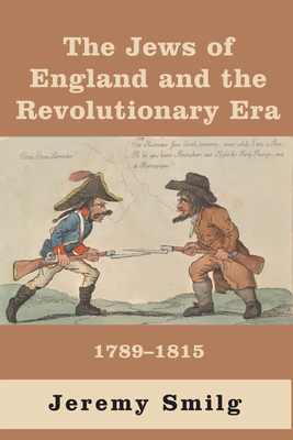 The Jews of England and The Revolutionary Era: 1789 – 1815 By Jeremy Smilg Cover Image