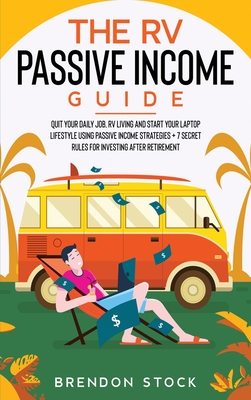 The RV Passive Income Guide 978-1-80268-771-2: Quit Your Daily Job, RV Living and Start Your Laptop Lifestyle using Passive Income Strategies + 7 Secr By Brendon Stock Cover Image