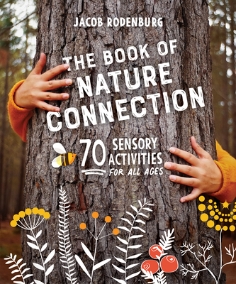 The Book of Nature Connection: 70 Sensory Activities for All Ages By Jacob Rodenburg Cover Image