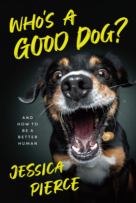 Who's a Good Dog?: And How to Be a Better Human By Jessica Pierce Cover Image