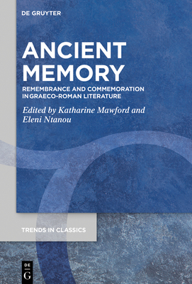 Ancient Memory: Remembrance and Commemoration in Graeco-Roman Literature (Trends in Classics - Supplementary Volumes #119) Cover Image