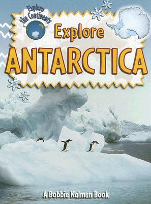 Explore Antarctica (Explore the Continents) By Bobbie Kalman Cover Image