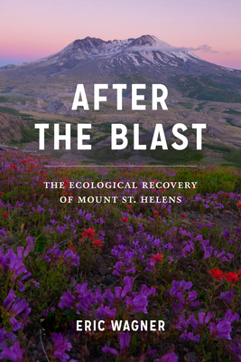 After the Blast: The Ecological Recovery of Mount St. Helens By Eric Wagner Cover Image