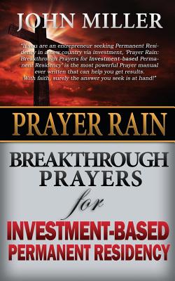 Prayer Rain: Breakthrough Prayers For Investment-Based Permanent Residency By John Miller Cover Image