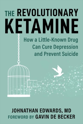 The Revolutionary Ketamine: The Safe Drug That Effectively Treats Depression and Prevents Suicide Cover Image