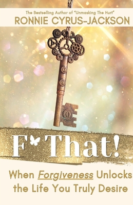 F* That! When Forgiveness Unlocks the Life You Truly Desire By Ronnie Cyrus-Jackson Cover Image