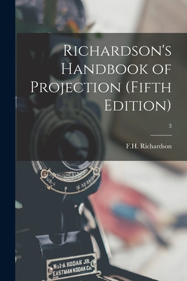 Richardson's Handbook of Projection (fifth Edition); 3 By F H Richardson (Created by) Cover Image