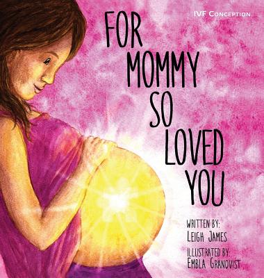 For Mommy So Loved You: Ivf By Leigh James, Embla Granqvist (Illustrator) Cover Image