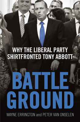 Battleground: Why the Liberal Party Shirtfronted Tony Abbott By Wayne Errington, Peter van Onselen Cover Image