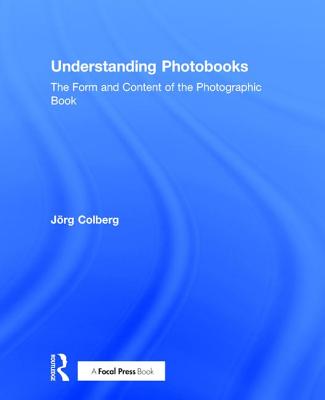Understanding Photobooks: The Form and Content of the Photographic Book By Jorg Colberg Cover Image