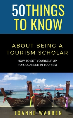 50 Things to Know about Being a Tourism Scholar: How to Set Yourself up for a Career in Tourism By 50 Things To Know, Joanne Warren Cover Image