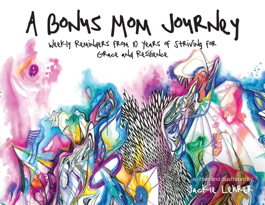 A Bonus Mom Journey: Weekly Reminders From 10 Years of Striving for Grace and Resilience By Jackie Lehrer Cover Image