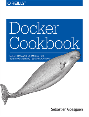 Docker Cookbook: Solutions and Examples for Building Distributed Applications Cover Image