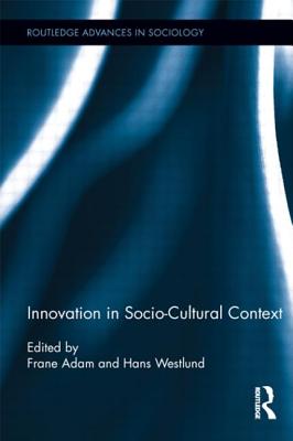 Innovation in Socio-Cultural Context (Routledge Advances in Sociology) By Frane Adam (Editor), Hans Westlund (Editor) Cover Image