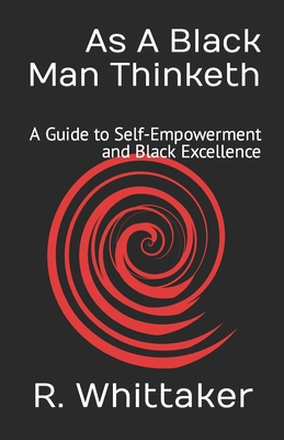 As A Black Man Thinketh: A Guide to Self-Empowerment and Black Excellence By Reggie Whittaker Cover Image