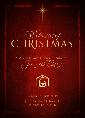 Witnesses of Christmas: A Musical Journey Through the Nativity of Jesus the Christ By Jason F. Wright, Jenny Oaks Baker & Family Four (Performed by), Jenny Oaks Baker & Family Four (Composer) Cover Image