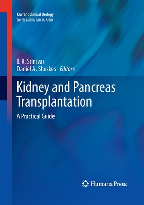 Kidney and Pancreas Transplantation: A Practical Guide (Current Clinical Urology) By T. R. Srinivas (Editor), Daniel A. Shoskes (Editor) Cover Image