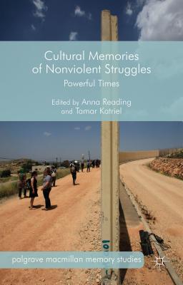 Cultural Memories of Nonviolent Struggles: Powerful Times (Palgrave MacMillan Memory Studies) By A. Reading (Editor), T. Katriel (Editor) Cover Image