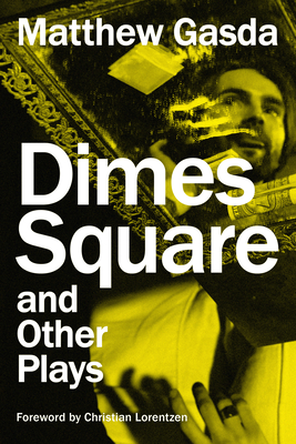 Dimes Square and Other Plays By Matthew Gasda, Christian Lorentzen (Introduction by) Cover Image