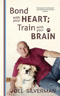 Bond With Your Heart; Train With Your Brain By Joel Silverman, Fiona Jayde (Cover Design by), Ren Cummins (Editor) Cover Image