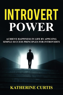 Cover for Introvert Power: Achieve Happiness in Life by Applying Simple Success Principles for Introverts