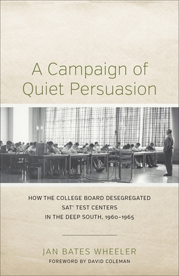 A Campaign of Quiet Persuasion: How the College Board Desegregated Sat(r) Test Centers in the Deep South, 1960-1965 (Making the Modern South)