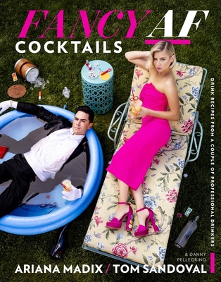 Fancy Af Cocktails: Drink Recipes from a Couple of Professional Drinkers By Ariana Madix, Tom Sandoval Cover Image