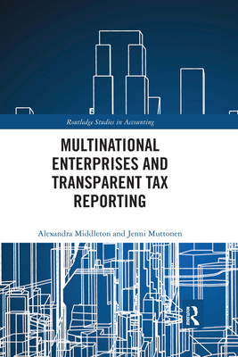 Multinational Enterprises and Transparent Tax Reporting (Routledge Studies in Accounting) Cover Image