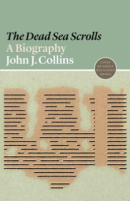 The Dead Sea Scrolls: A Biography (Lives of Great Religious Books #1)