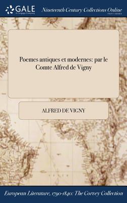 Poemes antiques et modernes: par le Comte Alfred de Vigny By Alfred De Vigny Cover Image