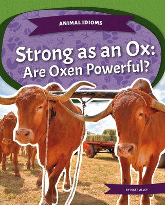 Strong as an Ox: Are Oxen Powerful?: Strong as an Ox: Are Oxen Powerful? By Matt Lilley Cover Image