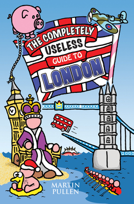 The Completely Useless Guide to London By Martin Pullen Cover Image