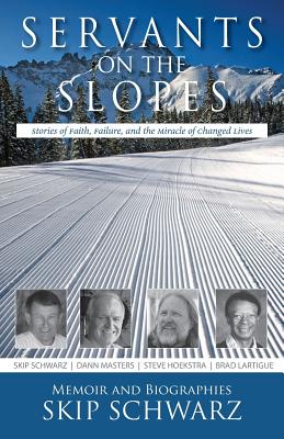 Servants on the Slopes: Stories of Faith, Failure, and the Miracle of Changed Lives By Skip Schwarz Cover Image